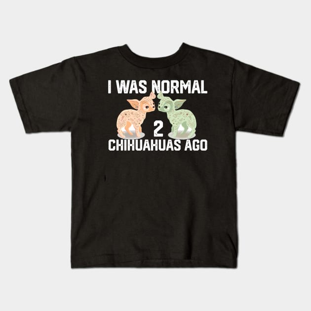 funny I was Normal 2 chihuahuas Kids T-Shirt by spantshirt